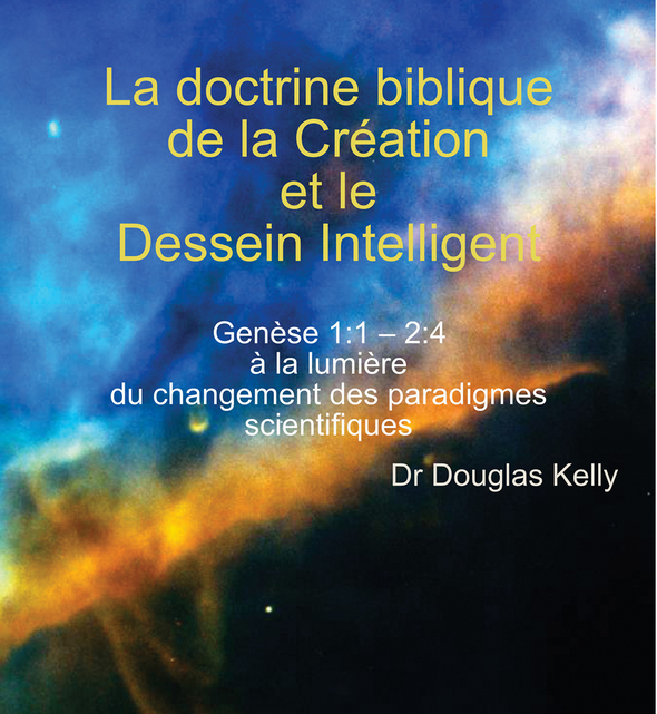 La doctrine biblique de la création et le dessein intelligent de Douglas Kelly La doctrine biblique de la création et le dessein intelligent de Douglas Kelly