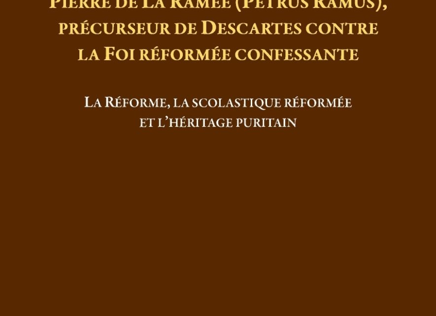 Pierre de La Ramée (Petrus Ramus), précurseur de Descartes contre la foi réformée confessante – Par Jean-Marc Berthoud